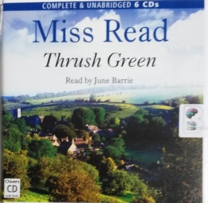 Thrush Green written by Mrs Dora Saint as Miss Read performed by June Barrie on CD (Unabridged)